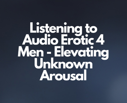 Listening to Audio Erotic 4 Men - Elevating Unknown Arousal