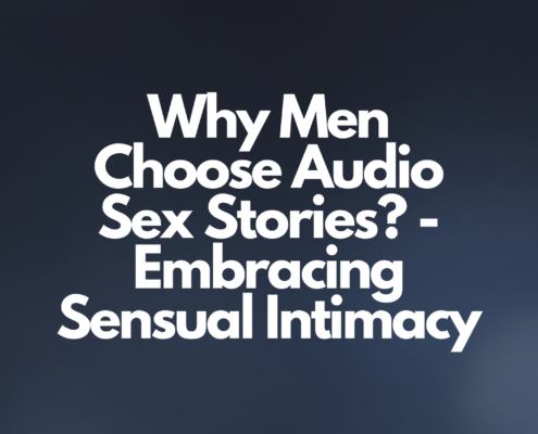 Why Men Choose Audio Sex Stories? - Embracing Sensual Intimacy