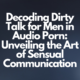 Decoding Dirty Talk for Men in Audio Porn: Unveiling the Art of Sensual Communication