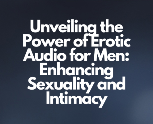 Unveiling the Power of Erotic Audio for Men: Enhancing Sexuality and Intimacy