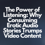 The Power of Listening: Why Consuming Erotic Audio Stories Trumps Video Content