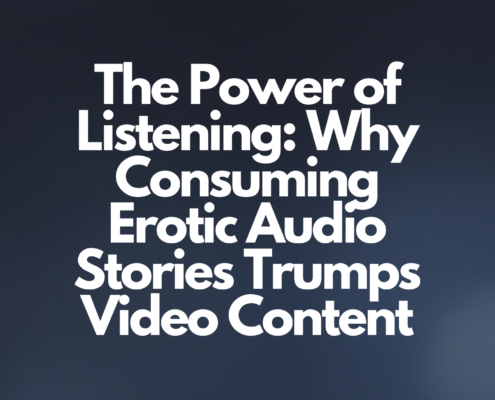 The Power of Listening: Why Consuming Erotic Audio Stories Trumps Video Content