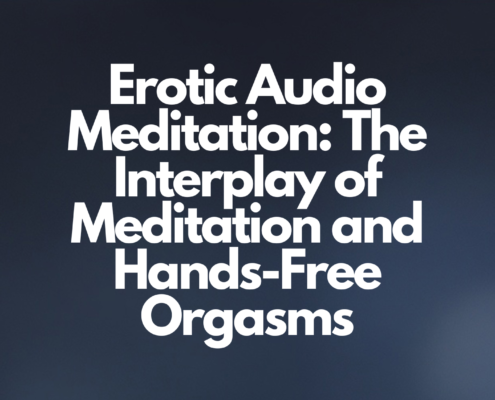 Erotic Audio Meditation: The Interplay of Meditation and Hands-Free Orgasms