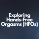 Exploring Hands-Free Orgasms (HFOs): Unveiling the Sensual Marvels Beyond Touch