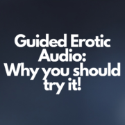 Guided Erotic Audio: Why you should try it!