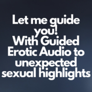 Let me guide you! With Guided Erotic Audio to unexpected sexual highlights