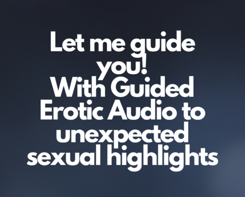 Let me guide you! With Guided Erotic Audio to unexpected sexual highlights