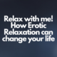 How Erotic Relaxation can change your life