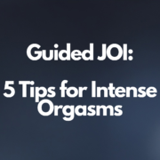 Guided JOI: 5 Tips for Intense Orgasms