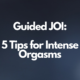 Guided JOI: 5 Tips for Intense Orgasms