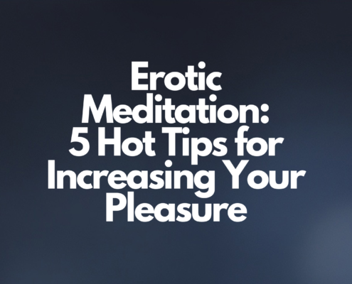 Erotic Meditation: 5 Hot Tips for Increasing Your Pleasure