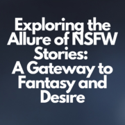 Exploring the Allure of NSFW Stories: A Gateway to Fantasy and Desire