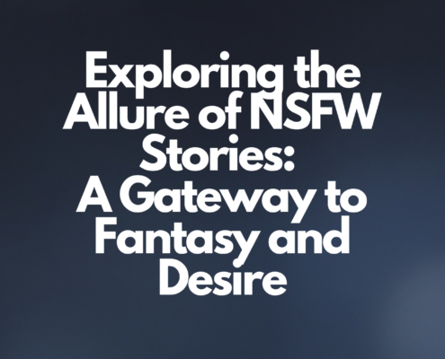 Exploring the Allure of NSFW Stories: A Gateway to Fantasy and Desire