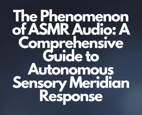 The Phenomenon of ASMR Audio: A Comprehensive Guide to Autonomous Sensory Meridian Response