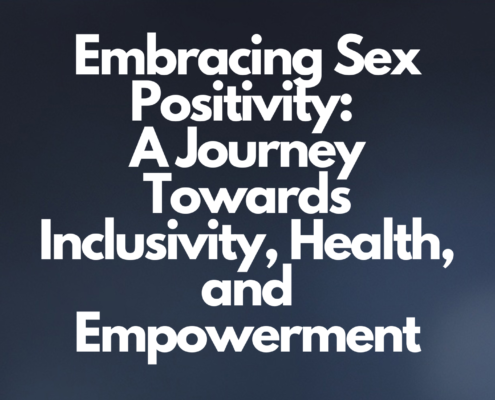Embracing Sex Positivity: A Journey Towards Inclusivity, Health, and Empowerment