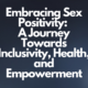 Embracing Sex Positivity: A Journey Towards Inclusivity, Health, and Empowerment