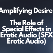Amplifying Desire: The Role of Special Effects in Erotic Audio (SFX Erotic Audio)