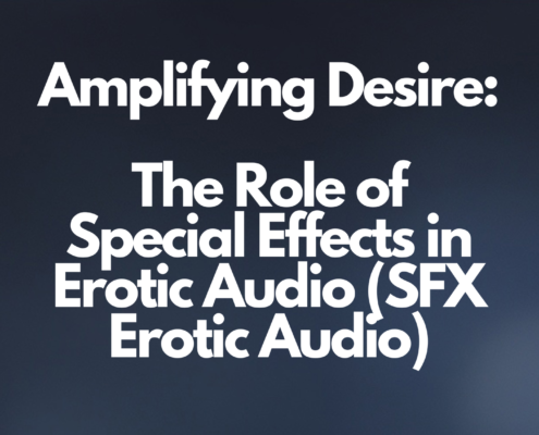 Amplifying Desire: The Role of Special Effects in Erotic Audio (SFX Erotic Audio)