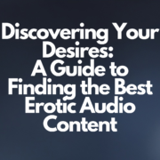 Discovering Your Desires: A Guide to Finding the Best Erotic Audio Content