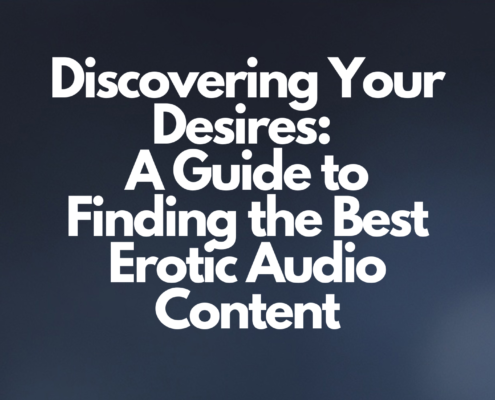 Discovering Your Desires: A Guide to Finding the Best Erotic Audio Content