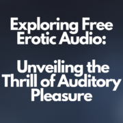 Exploring Free Erotic Audio: Unveiling the Thrill of Auditory Pleasure