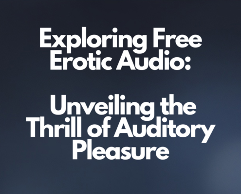 Exploring Free Erotic Audio: Unveiling the Thrill of Auditory Pleasure