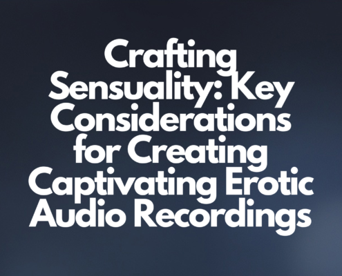 Crafting Sensuality: Key Considerations for Creating Captivating Erotic Audio Recordings
