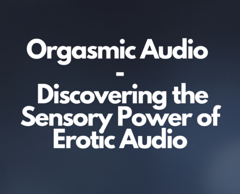 Orgasmic Audio - Discovering the Sensory Power of Erotic Audio