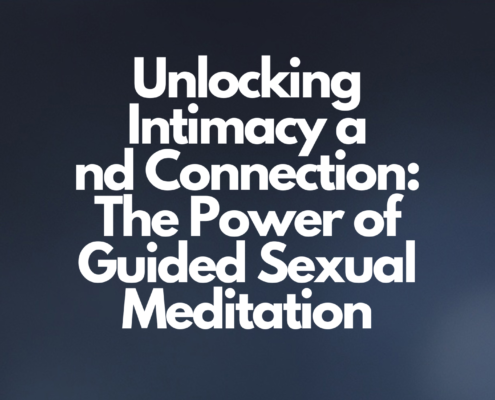 Unlocking Intimacy and Connection: The Power of Guided Sexual Meditation