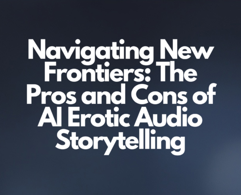 Navigating New Frontiers: The Pros and Cons of AI Erotic Audio Storytelling