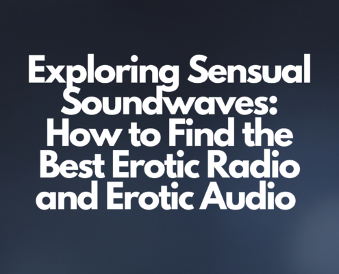 Exploring Sensual Soundwaves: How to Find the Best Erotic Radio and Why Erotic Audio Is an Inviting Alternative