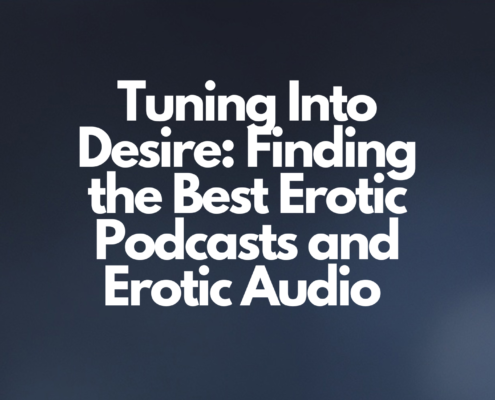 Tuning Into Desire: Finding the Best Erotic Podcasts and Exploring Erotic Audio as Alternative Entertainment