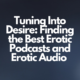 Tuning Into Desire: Finding the Best Erotic Podcasts and Exploring Erotic Audio as Alternative Entertainment