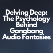 The Psychology Behind Gangbang Audio Fantasies