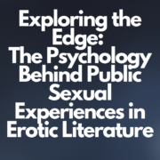 The Psychology Behind Public Sexual Experiences in Erotic Literature