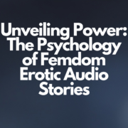 Unveiling Power The Psychology of Femdom Erotic Audio Stories