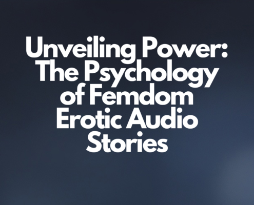 Unveiling Power The Psychology of Femdom Erotic Audio Stories