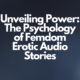 Unveiling Power The Psychology of Femdom Erotic Audio Stories