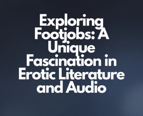 Exploring Footjobs A Unique Fascination in Erotic Literature and Audio