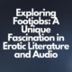 Exploring Footjobs A Unique Fascination in Erotic Literature and Audio