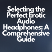 Selecting the Perfect Erotic Audio Headphones A Comprehensive Guide