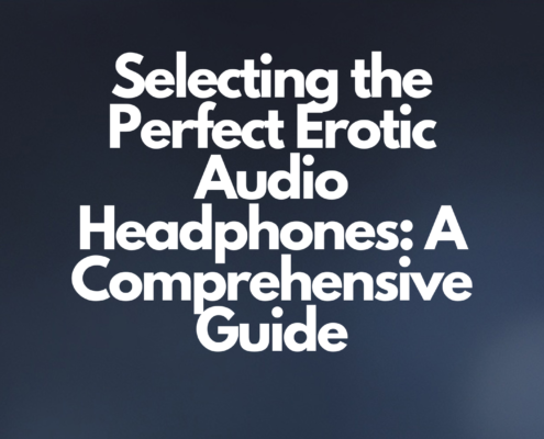 Selecting the Perfect Erotic Audio Headphones A Comprehensive Guide