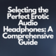 Selecting the Perfect Erotic Audio Headphones A Comprehensive Guide