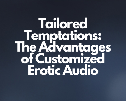 Tailored Temptations The Advantages of Customized Erotic Audio