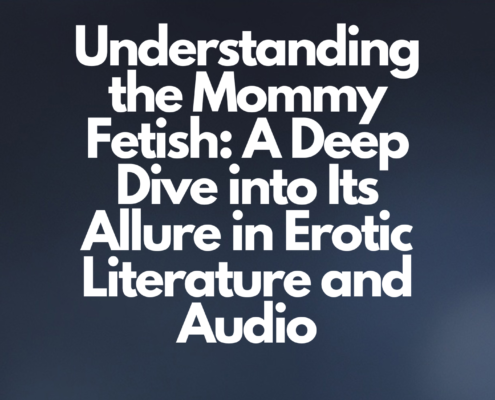 Understanding the Mommy Fetish A Deep Dive into Its Allure in Erotic Literature and Audio