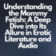 Understanding the Mommy Fetish A Deep Dive into Its Allure in Erotic Literature and Audio