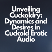 Unveiling Cuckoldry Dynamics and Desires in Cuckold Erotic Audio