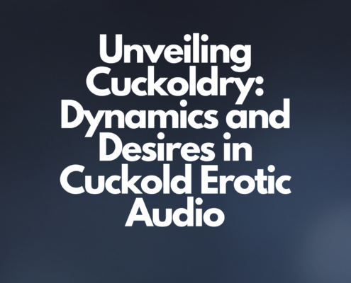 Unveiling Cuckoldry Dynamics and Desires in Cuckold Erotic Audio