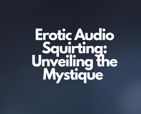 Erotic Audio Squirting: Unveiling the Mystique