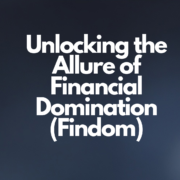 Unlocking the Allure of Financial Domination (Findom)